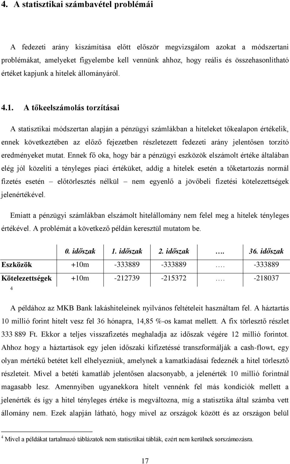 A tőkeelszámolás torzításai A statisztikai módszertan alapján a pénzügyi számlákban a hiteleket tőkealapon értékelik, ennek következtében az előző fejezetben részletezett fedezeti arány jelentősen