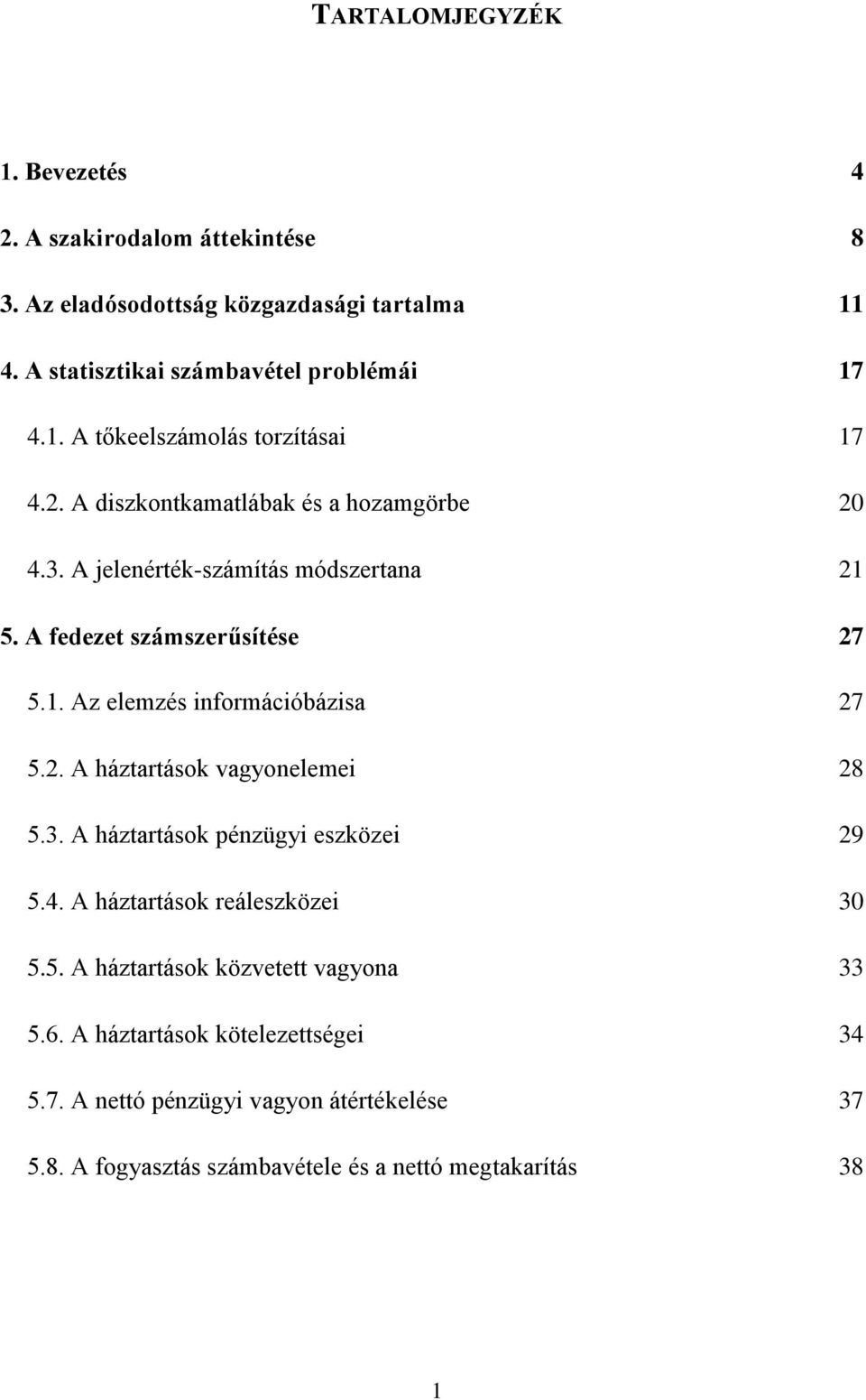 3. A háztartások pénzügyi eszközei 29 5.4. A háztartások reáleszközei 30 5.5. A háztartások közvetett vagyona 33 5.6. A háztartások kötelezettségei 34 5.7.