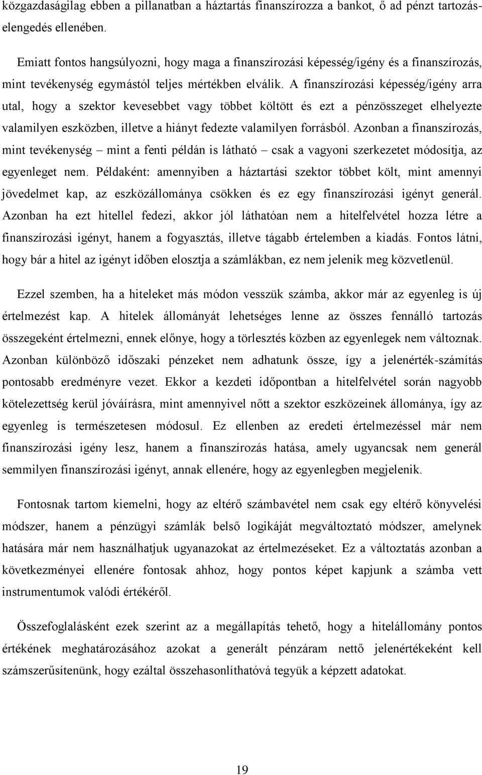 A finanszírozási képesség/igény arra utal, hogy a szektor kevesebbet vagy többet költött és ezt a pénzösszeget elhelyezte valamilyen eszközben, illetve a hiányt fedezte valamilyen forrásból.