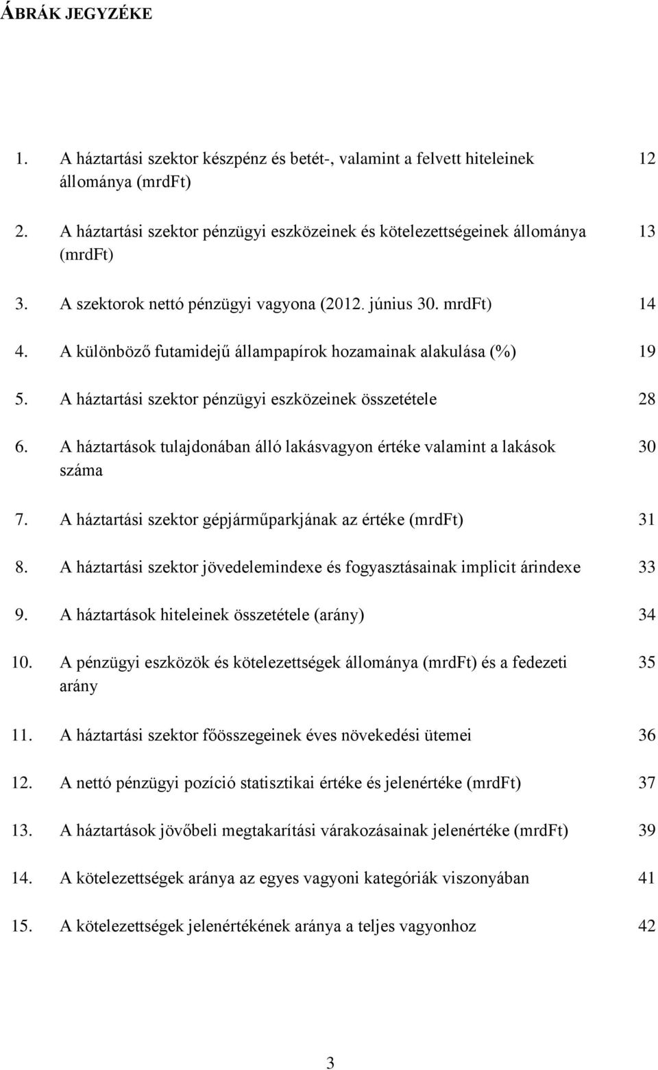 A háztartások tulajdonában álló lakásvagyon értéke valamint a lakások száma 30 7. A háztartási szektor gépjárműparkjának az értéke (mrdft) 31 8.