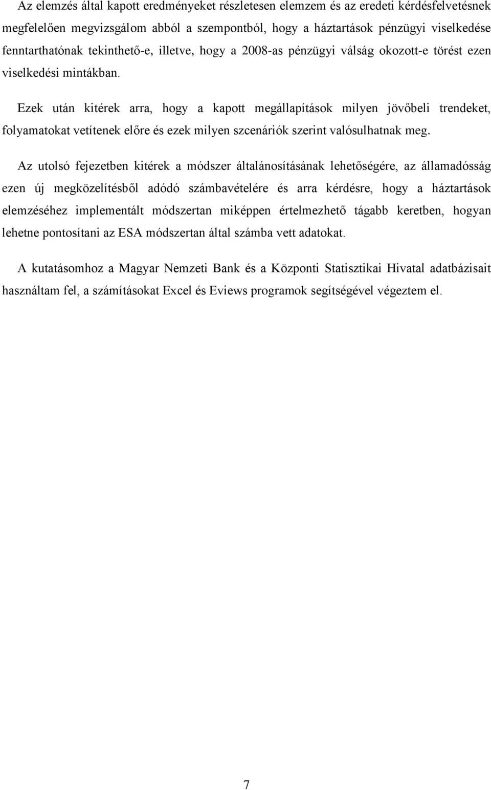 Ezek után kitérek arra, hogy a kapott megállapítások milyen jövőbeli trendeket, folyamatokat vetítenek előre és ezek milyen szcenáriók szerint valósulhatnak meg.