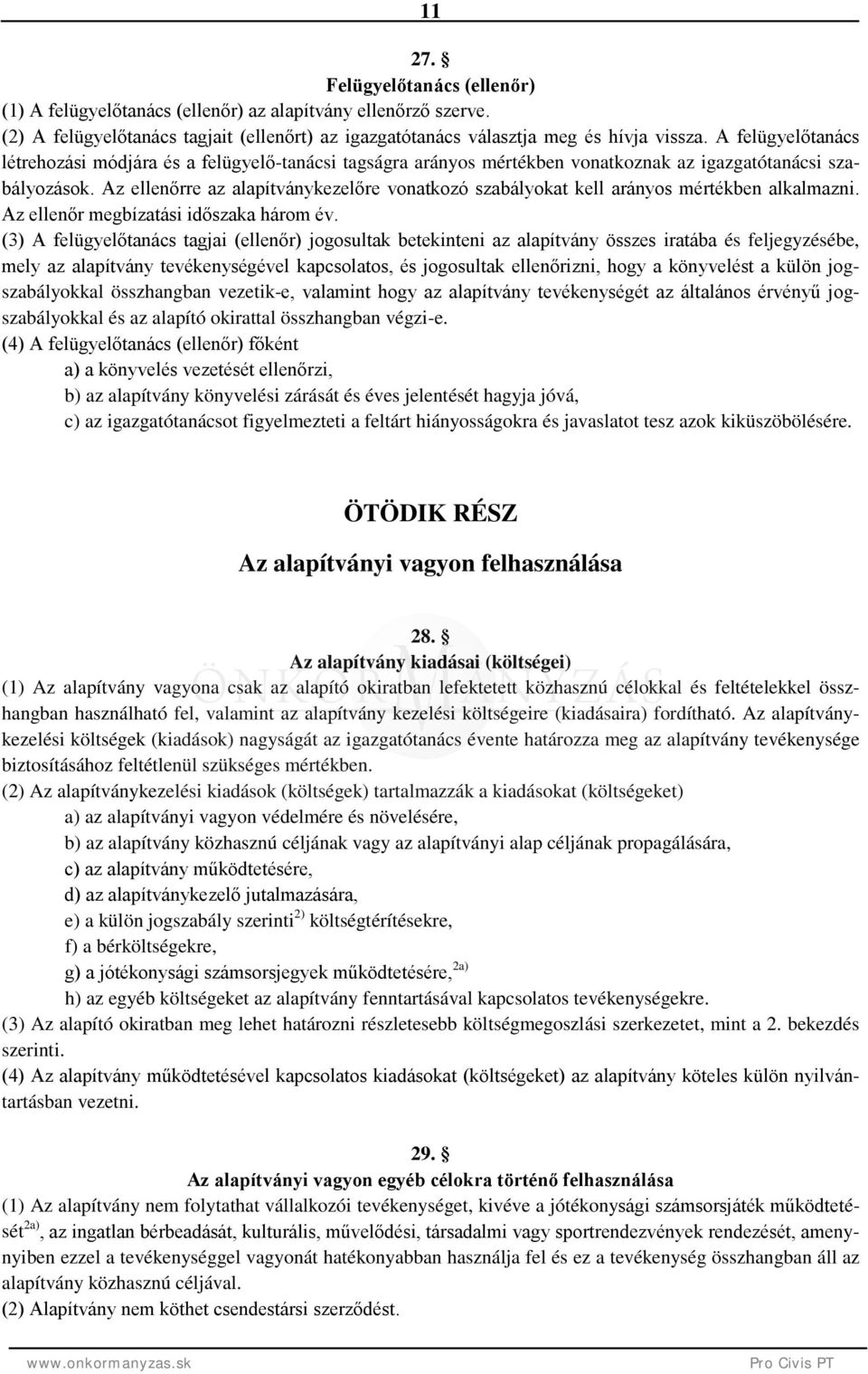 Az ellenőrre az alapítványkezelőre vonatkozó szabályokat kell arányos mértékben alkalmazni. Az ellenőr megbízatási időszaka három év.