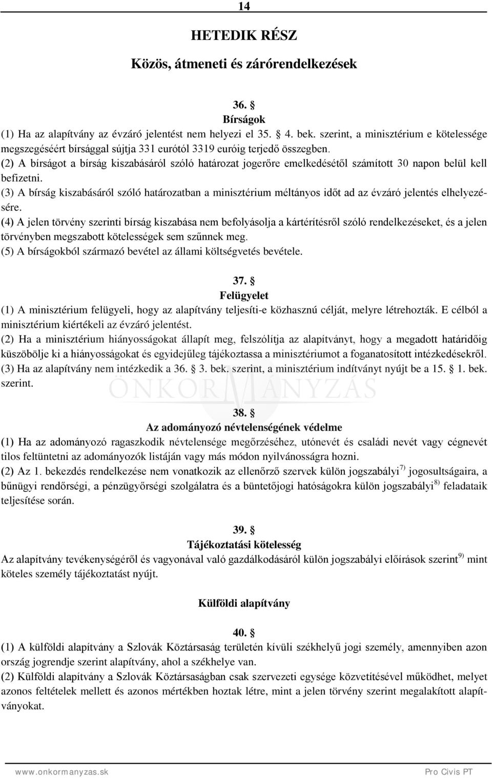 (2) A bírságot a bírság kiszabásáról szóló határozat jogerőre emelkedésétől számított 30 napon belül kell befizetni.