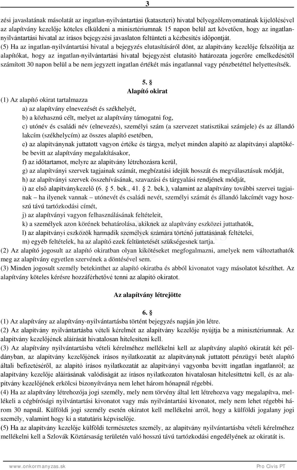 (5) Ha az ingatlan-nyilvántartási hivatal a bejegyzés elutasításáról dönt, az alapítvány kezelője felszólítja az alapítókat, hogy az ingatlan-nyilvántartási hivatal bejegyzést elutasító határozata