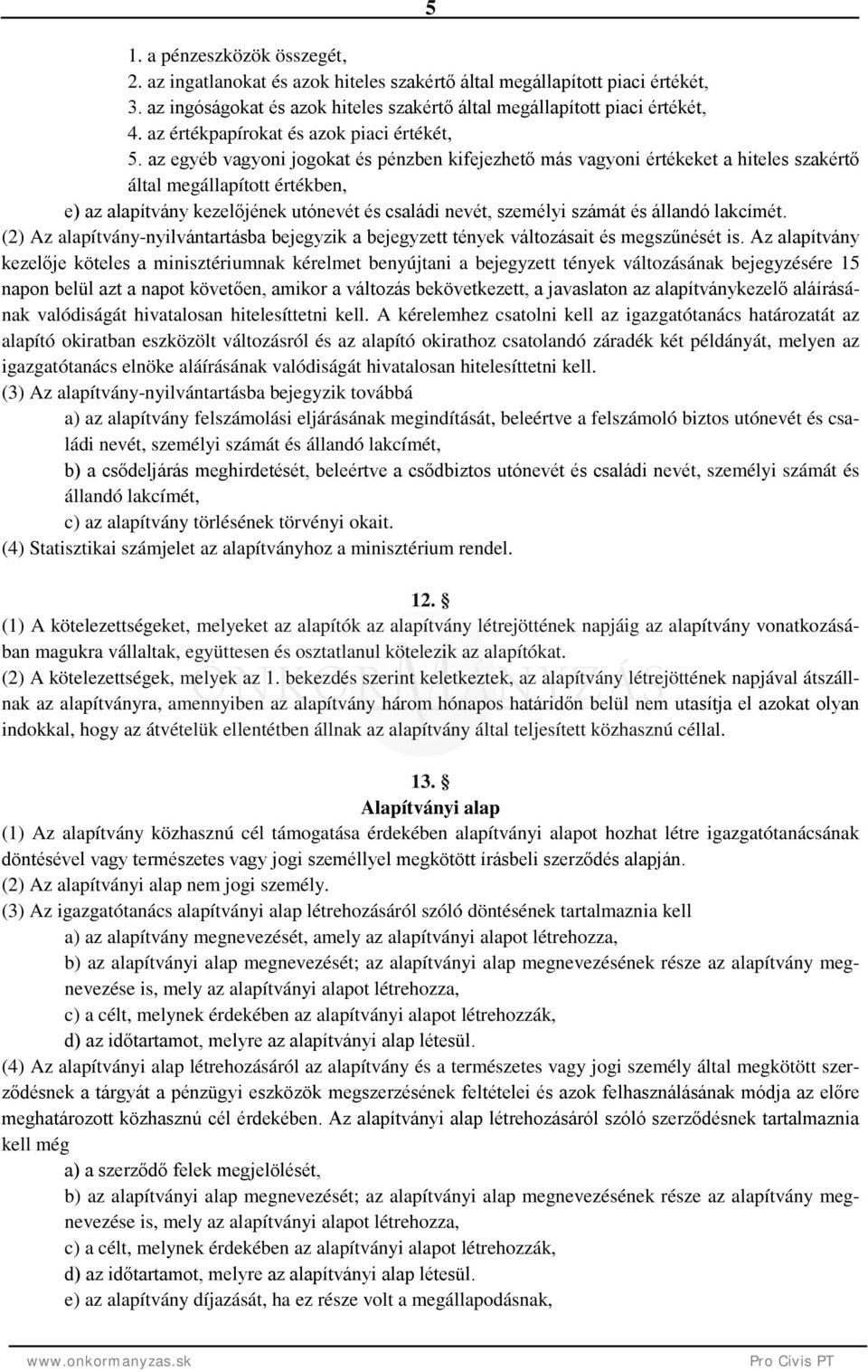 az egyéb vagyoni jogokat és pénzben kifejezhető más vagyoni értékeket a hiteles szakértő által megállapított értékben, e) az alapítvány kezelőjének utónevét és családi nevét, személyi számát és