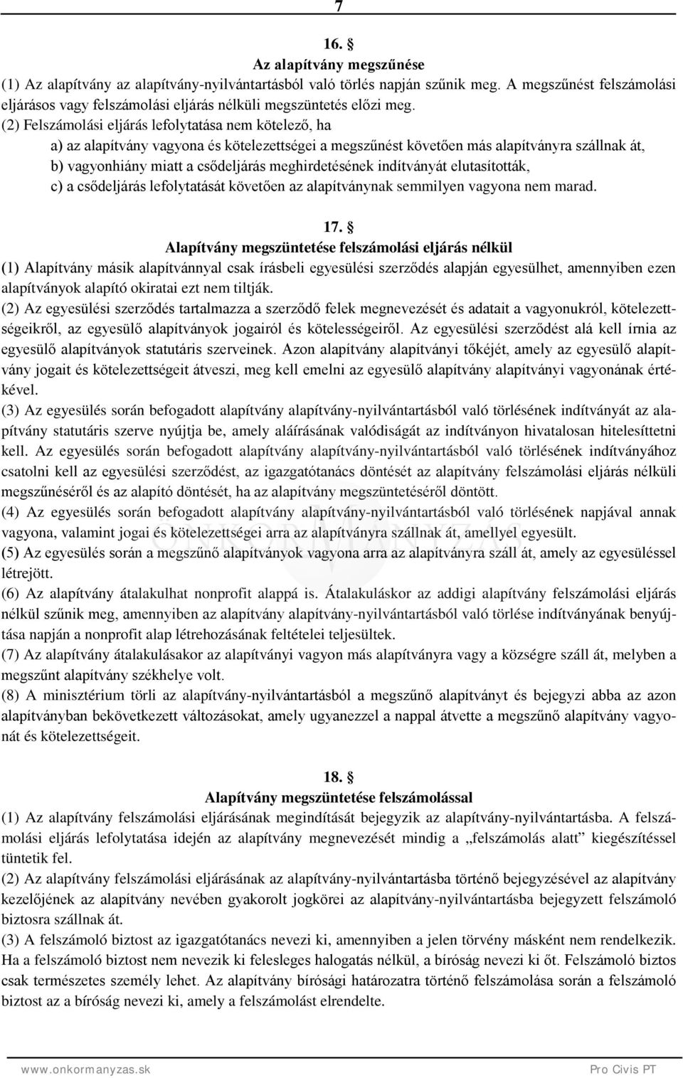 (2) Felszámolási eljárás lefolytatása nem kötelező, ha a) az alapítvány vagyona és kötelezettségei a megszűnést követően más alapítványra szállnak át, b) vagyonhiány miatt a csődeljárás