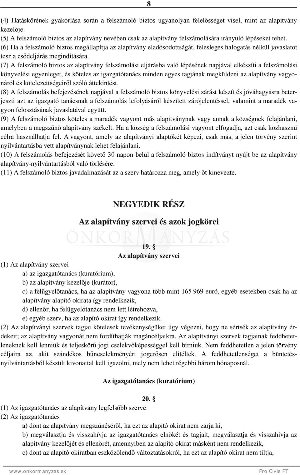 (6) Ha a felszámoló biztos megállapítja az alapítvány eladósodottságát, felesleges halogatás nélkül javaslatot tesz a csődeljárás megindítására.