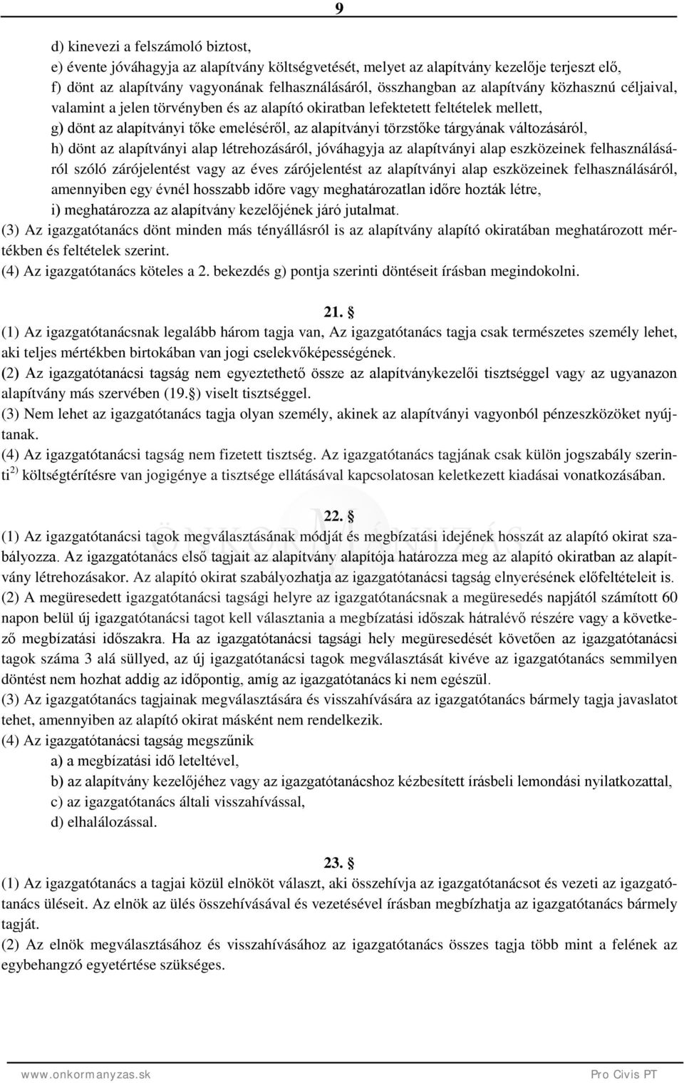 változásáról, h) dönt az alapítványi alap létrehozásáról, jóváhagyja az alapítványi alap eszközeinek felhasználásáról szóló zárójelentést vagy az éves zárójelentést az alapítványi alap eszközeinek