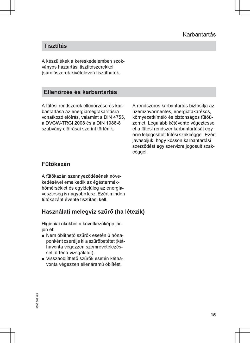 szerint történik. A rendszeres karbantartás biztosítja az üzemzavarmentes, energiatakarékos, környezetkímélő és biztonságos fűtőüzemet.