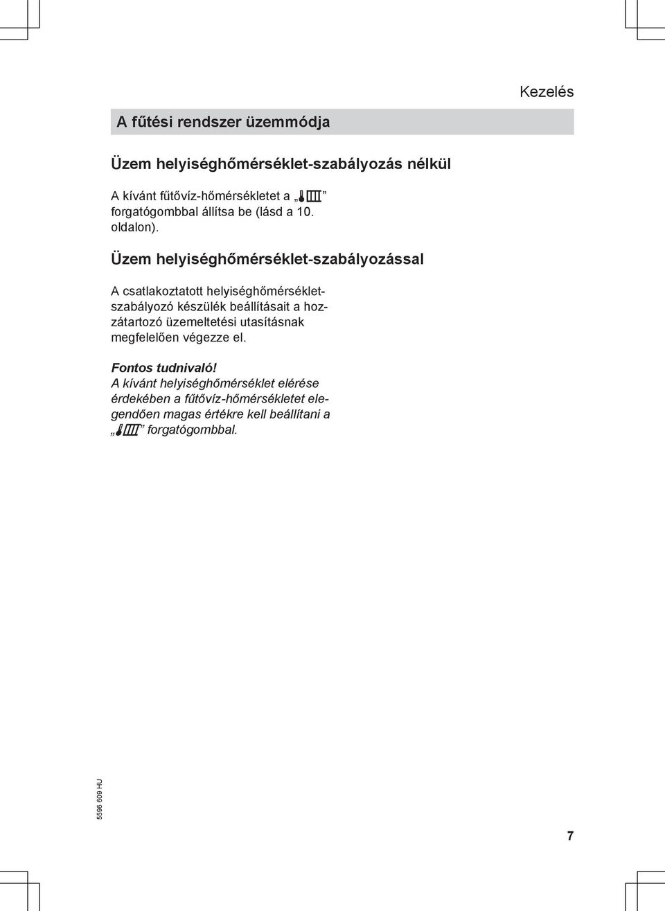 Üzem helyiséghőmérséklet-szabályozással A csatlakoztatott helyiséghőmérsékletszabályozó készülék beállításait a