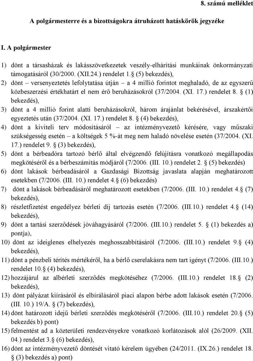 (5) 2) dönt versenyeztetés lefolytatása útján a 4 millió forintot meghaladó, de az egyszerű közbeszerzési értékhatárt el nem érő beruházásokról (37/2004. (XI. 17.) rendelet 8.