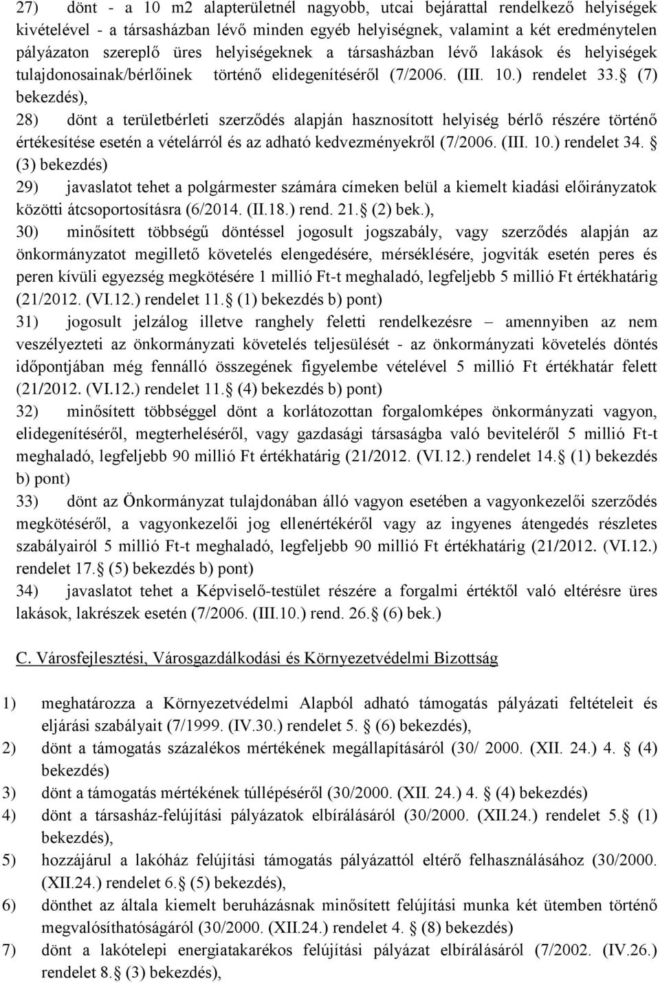 (7) 28) dönt a területbérleti szerződés alapján hasznosított helyiség bérlő részére történő értékesítése esetén a vételárról és az adható kedvezményekről (7/2006. (III. 10.) rendelet 34.