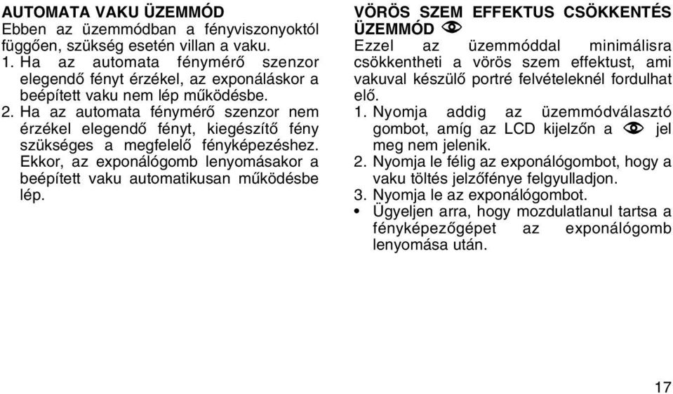 Ha az automata fénymérõ szenzor nem érzékel elegendõ fényt, kiegészítõ fény szükséges a megfelelõ fényképezéshez. Ekkor, az exponálógomb lenyomásakor a beépített vaku automatikusan mûködésbe lép.