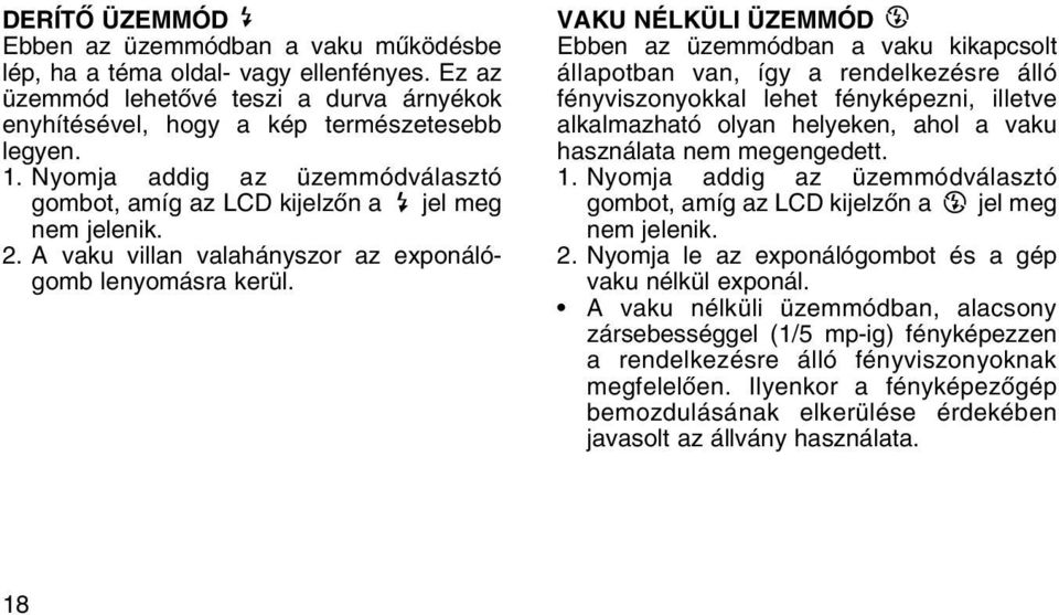 VAKU NÉLKÜLI ÜZEMMÓD Ebben az üzemmódban a vaku kikapcsolt állapotban van, így a rendelkezésre álló fényviszonyokkal lehet fényképezni, illetve alkalmazható olyan helyeken, ahol a vaku használata nem