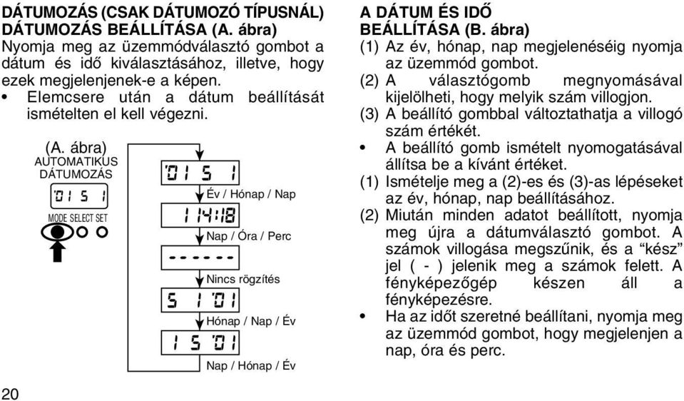 ábra) AUTOMATIKUS DÁTUMOZÁS MODE SELECT SET Év / Hónap / Nap Nap / Óra / Perc Nincs rögzítés Hónap / Nap / Év Nap / Hónap / Év A DÁTUM ÉS IDÕ BEÁLLÍTÁSA (B.