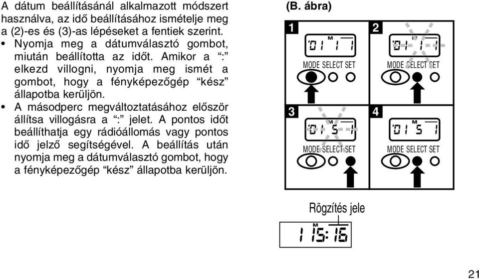 Amikor a : elkezd villogni, nyomja meg ismét a gombot, hogy a fényképezõgép kész állapotba kerüljön.