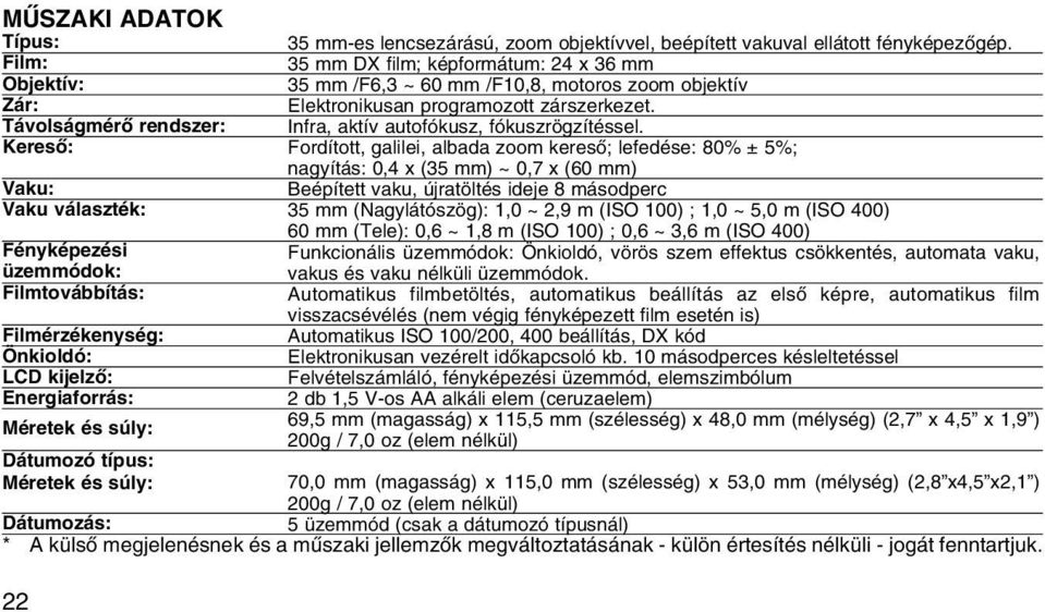 35 mm DX film; képformátum: 24 x 36 mm 35 mm /F6,3 ~ 60 mm /F10,8, motoros zoom objektív Elektronikusan programozott zárszerkezet. Infra, aktív autofókusz, fókuszrögzítéssel.