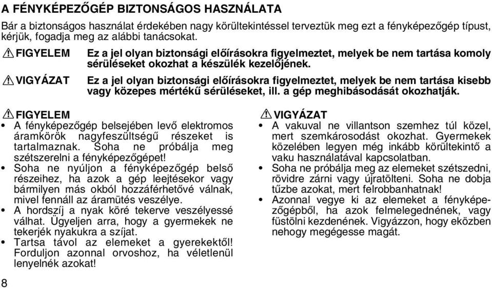 VIGYÁZAT Ez a jel olyan biztonsági elõírásokra figyelmeztet, melyek be nem tartása kisebb vagy közepes mértékû sérüléseket, ill. a gép meghibásodását okozhatják.