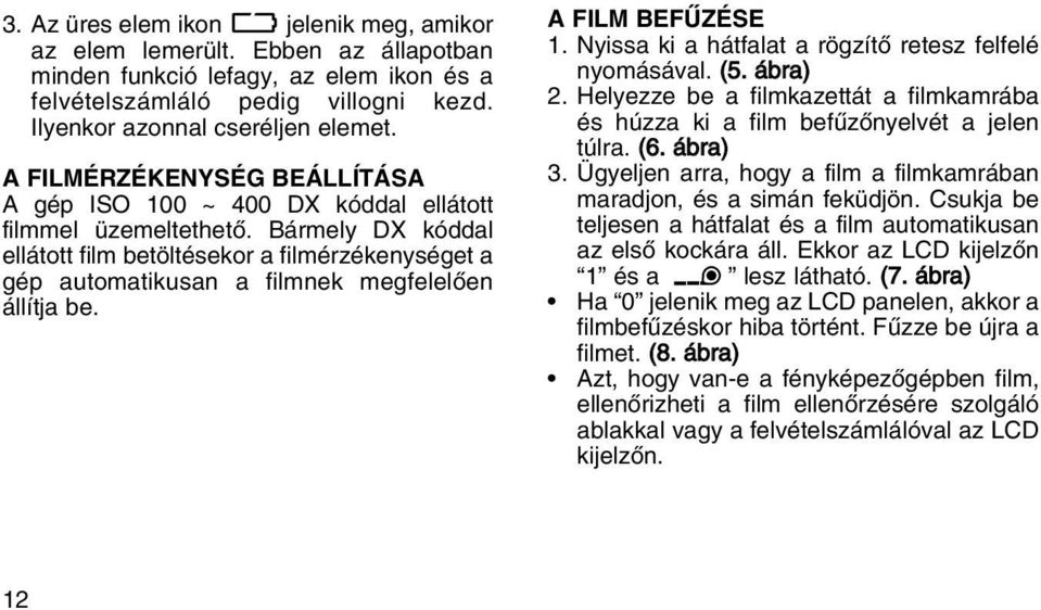 Bármely DX kóddal ellátott film betöltésekor a filmérzékenységet a gép automatikusan a filmnek megfelelõen állítja be. A FILM BEFÛZÉSE 1. Nyissa ki a hátfalat a rögzítõ retesz felfelé nyomásával. (5.