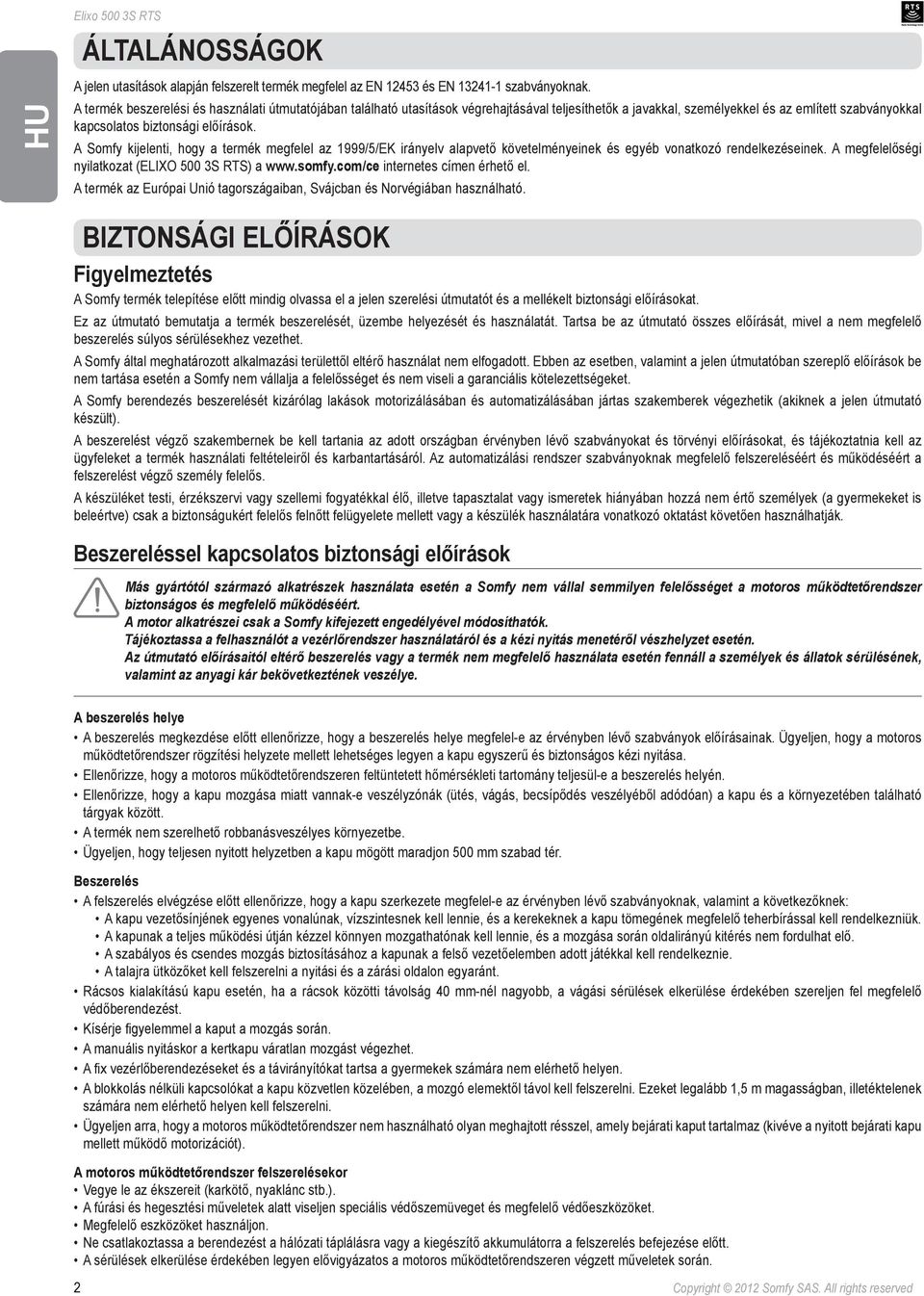 A Somfy kijelenti, hogy a termék megfelel az 999/5/EK irányelv alapvető követelményeinek és egyéb vonatkozó rendelkezéseinek. A megfelelőségi nyilatkozat (ELIXO 500 3S RTS) a www.somfy.