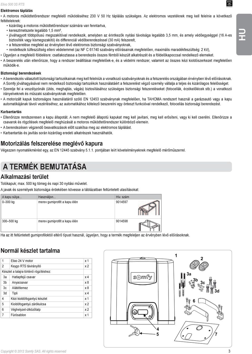 megszakítóval rendelkezik, amelyben az érintkezők nyitási távolsága legalább 3,5 mm, és amely védőegységgel (6 Aes biztosíték vagy kismegszakító) és differenciál védőberendezéssel (30 ma) felszerelt,