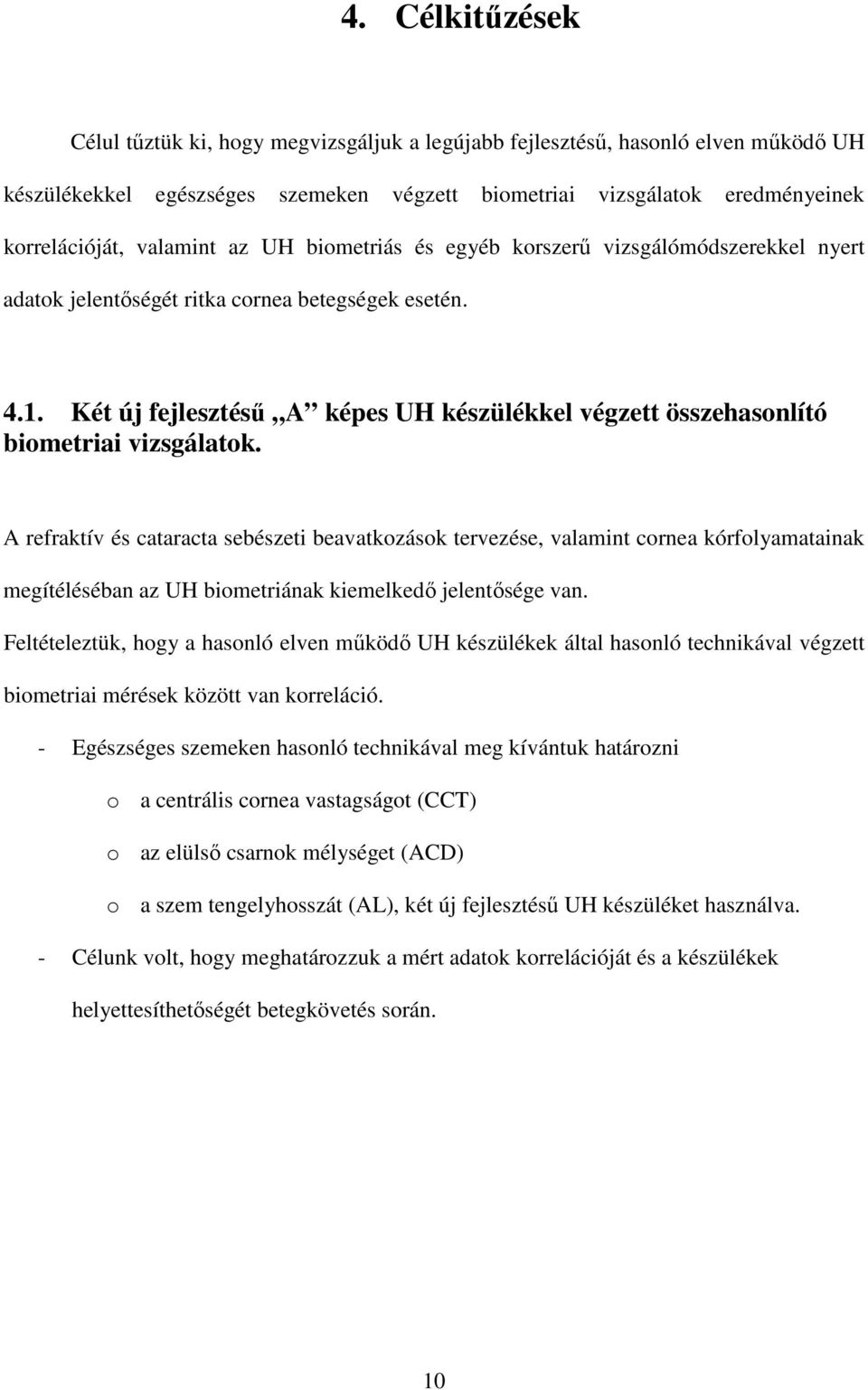 Két új fejlesztéső A képes UH készülékkel végzett összehasonlító biometriai vizsgálatok.