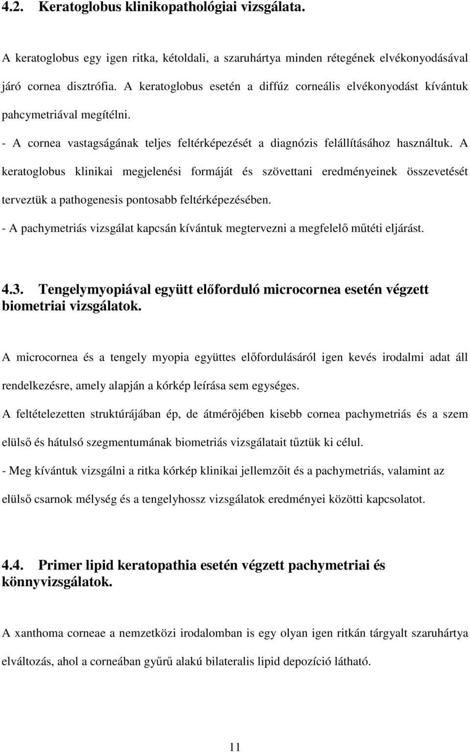 A keratoglobus klinikai megjelenési formáját és szövettani eredményeinek összevetését terveztük a pathogenesis pontosabb feltérképezésében.