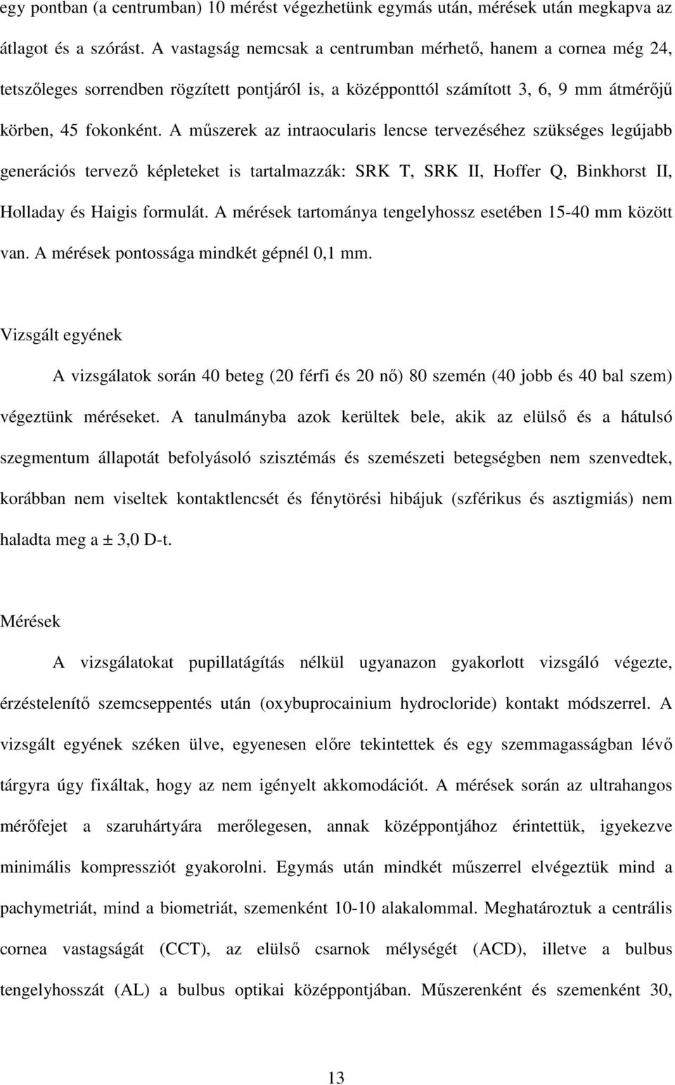 A mőszerek az intraocularis lencse tervezéséhez szükséges legújabb generációs tervezı képleteket is tartalmazzák: SRK T, SRK II, Hoffer Q, Binkhorst II, Holladay és Haigis formulát.