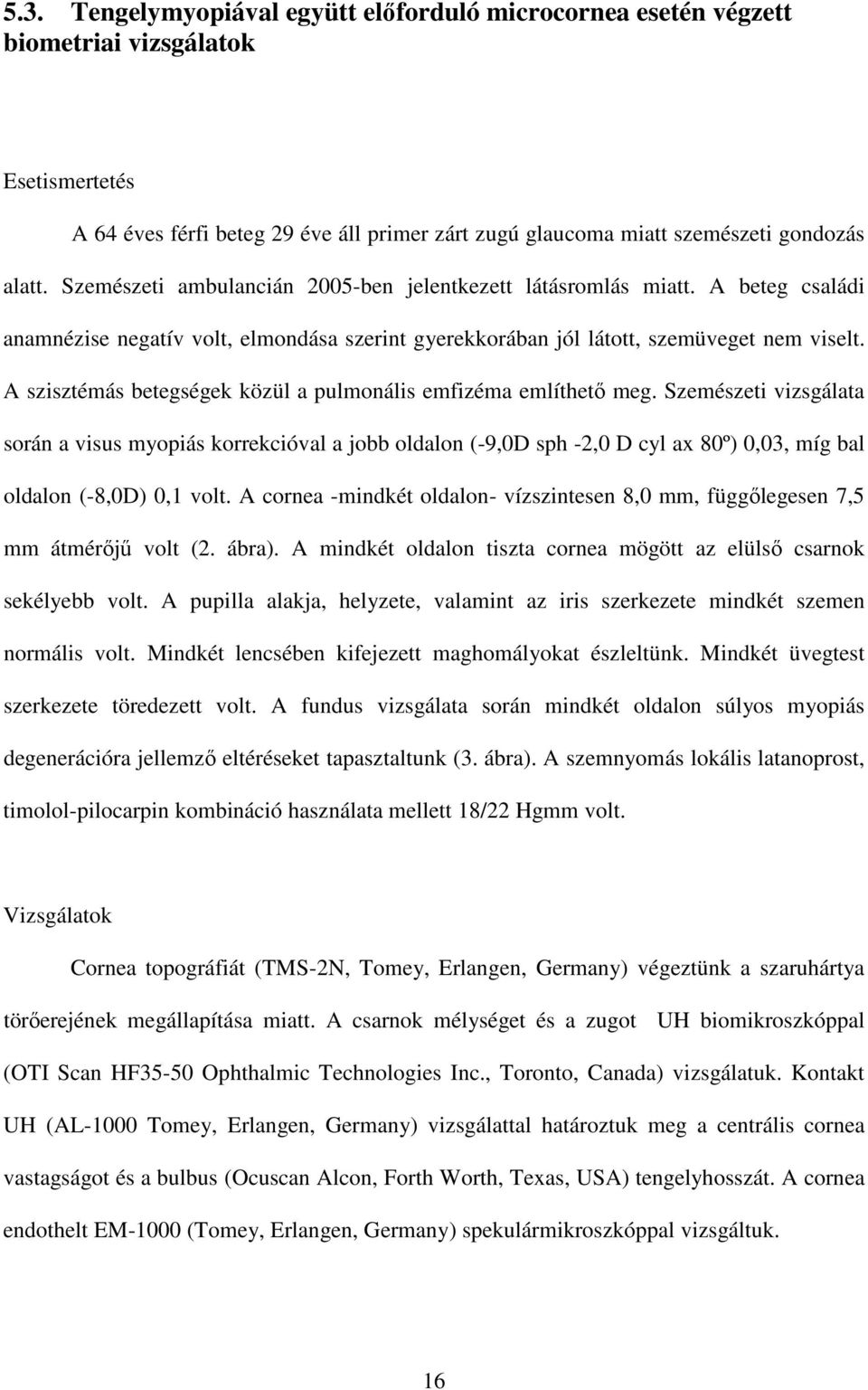 A szisztémás betegségek közül a pulmonális emfizéma említhetı meg.