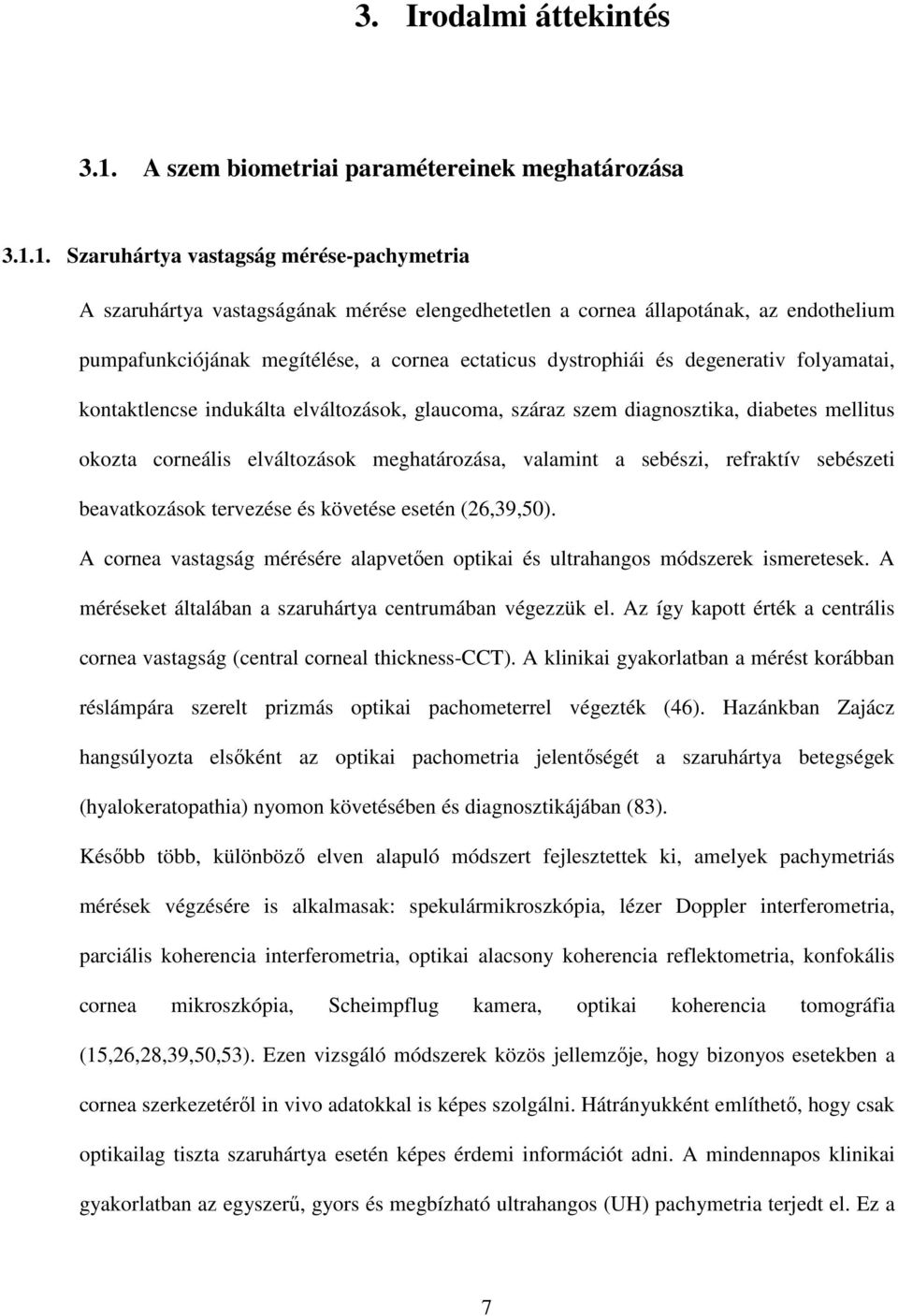 1. Szaruhártya vastagság mérése-pachymetria A szaruhártya vastagságának mérése elengedhetetlen a cornea állapotának, az endothelium pumpafunkciójának megítélése, a cornea ectaticus dystrophiái és