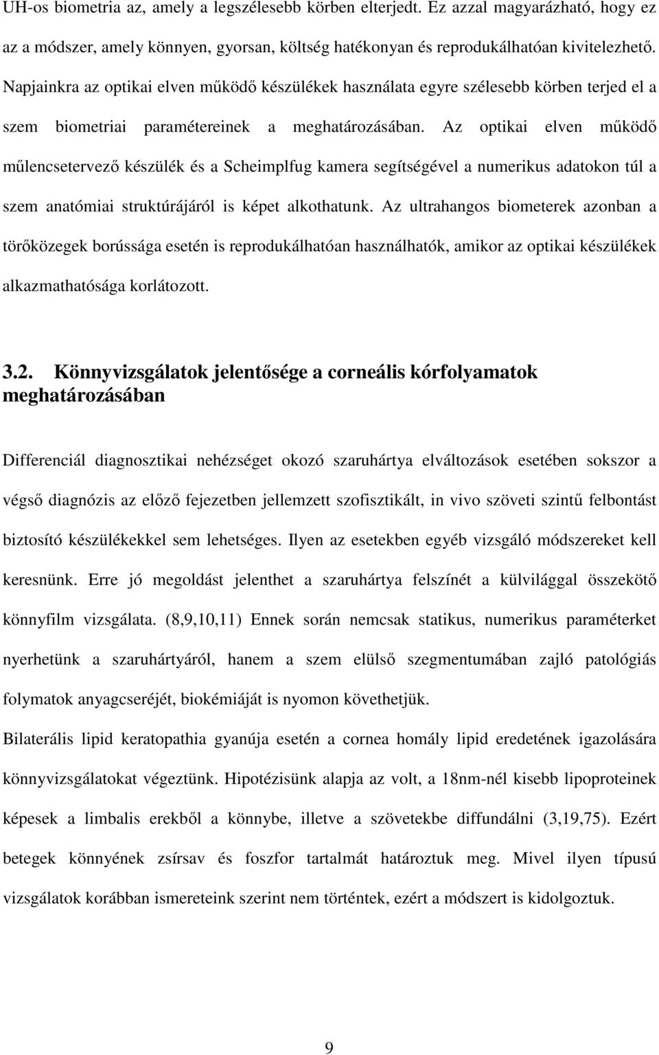 Az optikai elven mőködı mőlencsetervezı készülék és a Scheimplfug kamera segítségével a numerikus adatokon túl a szem anatómiai struktúrájáról is képet alkothatunk.