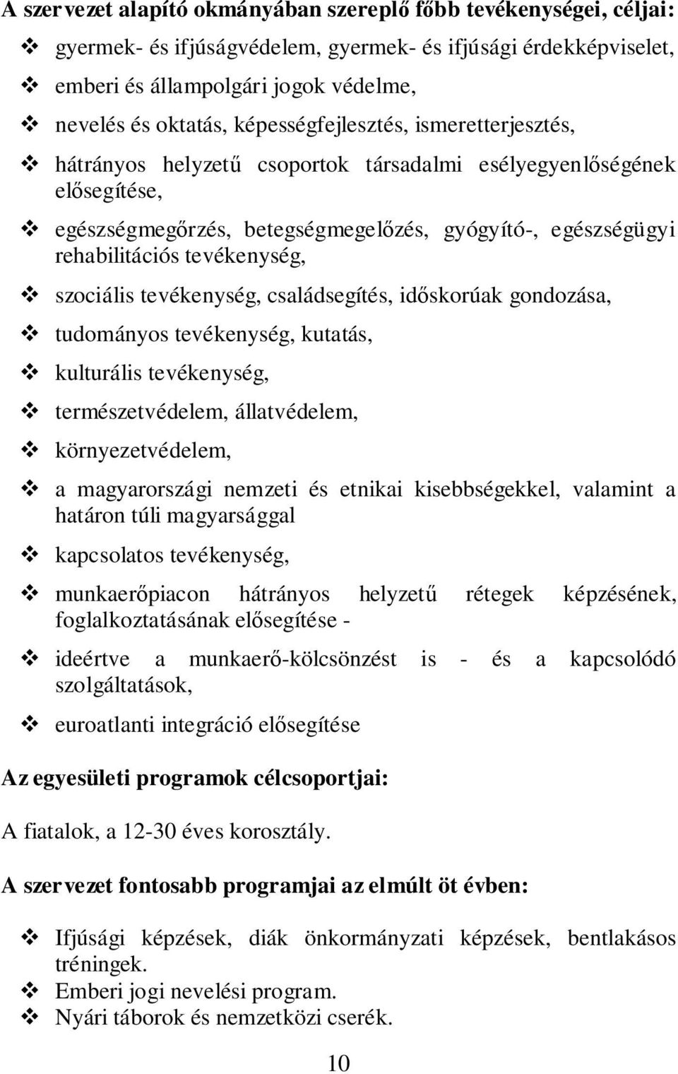 szociális tevékenység, családsegítés, idskorúak gondozása, tudományos tevékenység, kutatás, kulturális tevékenység, természetvédelem, állatvédelem, környezetvédelem, a magyarországi nemzeti és