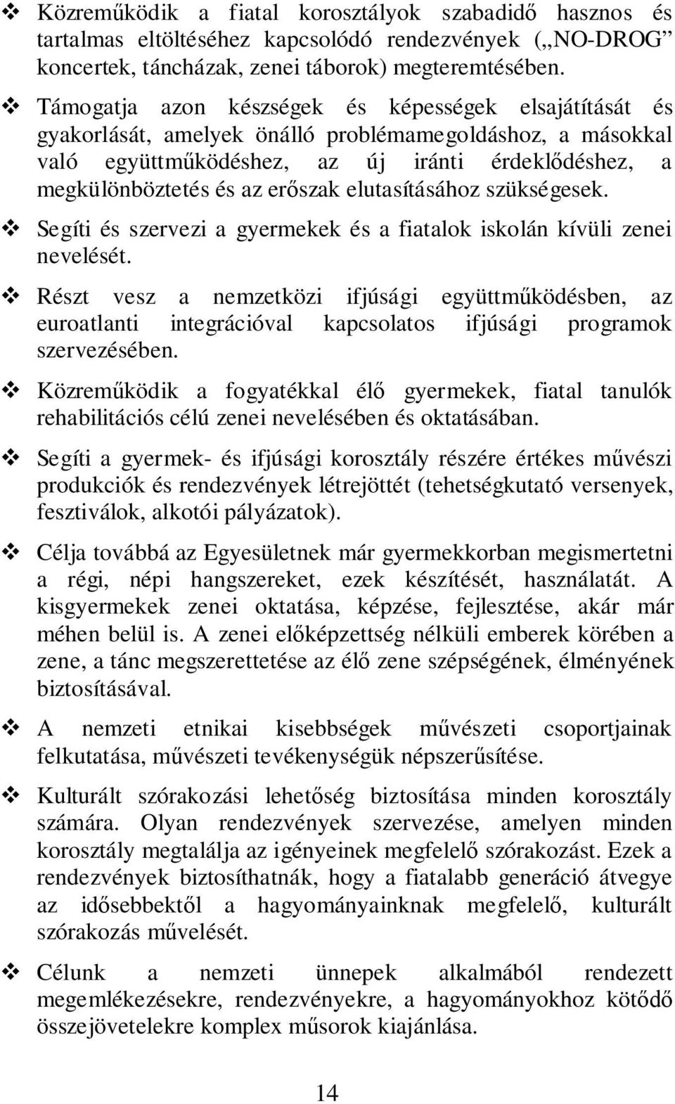 elutasításához szükségesek. Segíti és szervezi a gyermekek és a fiatalok iskolán kívüli zenei nevelését.