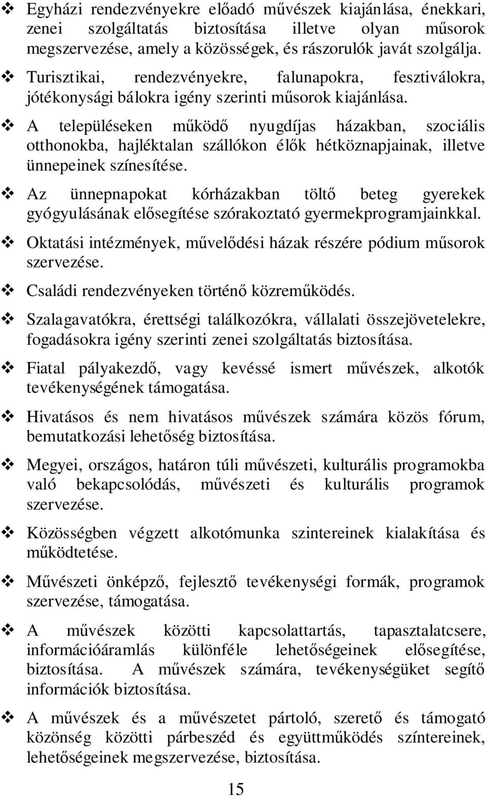 A településeken mköd nyugdíjas házakban, szociális otthonokba, hajléktalan szállókon élk hétköznapjainak, illetve ünnepeinek színesítése.