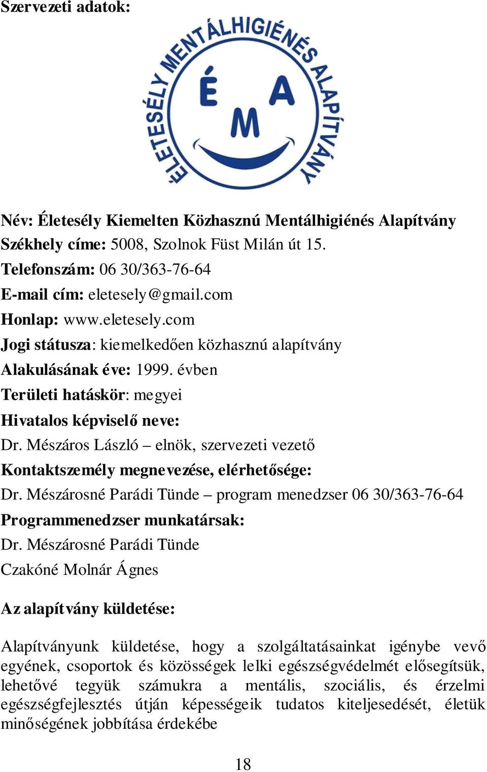 Mészáros László elnök, szervezeti vezet Kontaktszemély megnevezése, elérhetsége: Dr. Mészárosné Parádi Tünde program menedzser 06 30/363-76-64 Programmenedzser munkatársak: Dr.