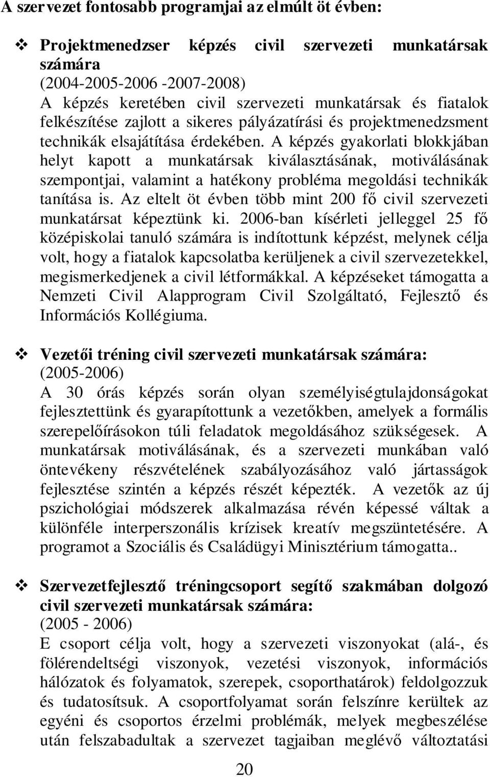 A képzés gyakorlati blokkjában helyt kapott a munkatársak kiválasztásának, motiválásának szempontjai, valamint a hatékony probléma megoldási technikák tanítása is.