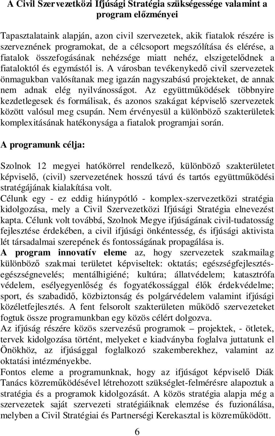 A városban tevékenyked civil szervezetek önmagukban valósítanak meg igazán nagyszabású projekteket, de annak nem adnak elég nyilvánosságot.