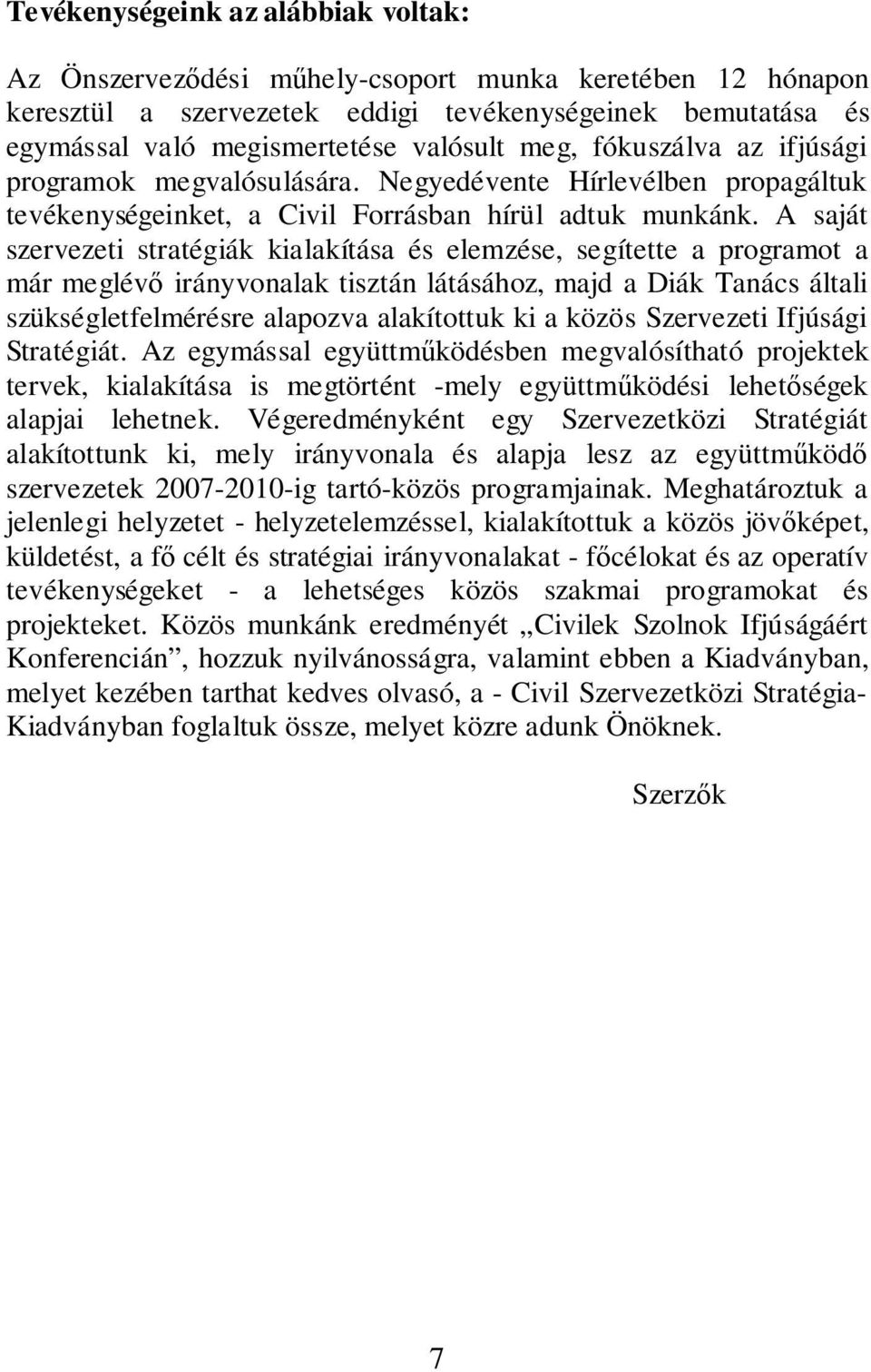 A saját szervezeti stratégiák kialakítása és elemzése, segítette a programot a már meglév irányvonalak tisztán látásához, majd a Diák Tanács általi szükségletfelmérésre alapozva alakítottuk ki a