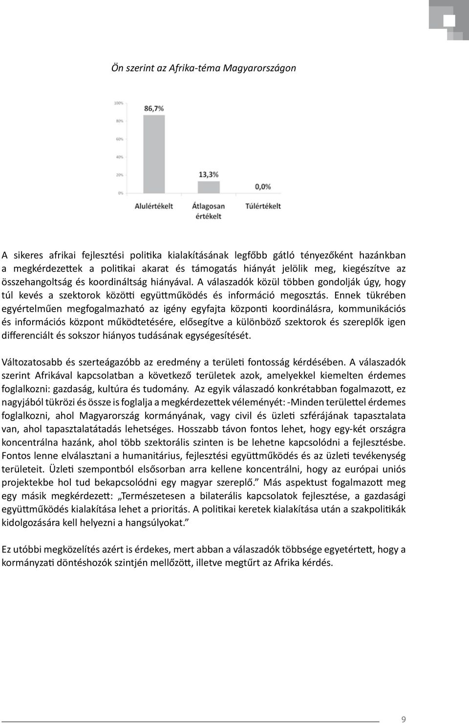 Ennek tükrében egyértelműen megfogalmazható az igény egyfajta központi koordinálásra, kommunikációs és információs központ működtetésére, elősegítve a különböző szektorok és szereplők igen