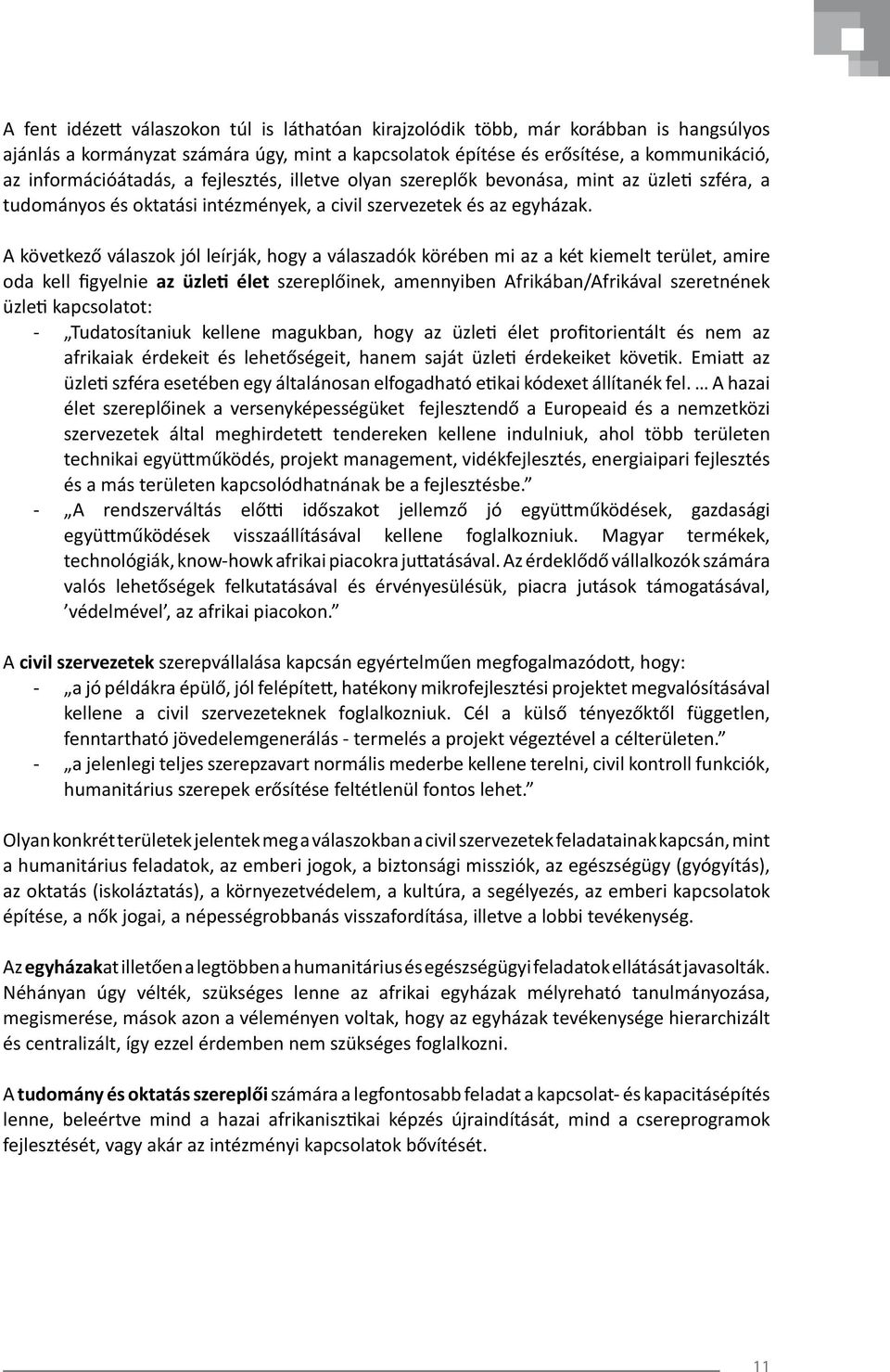 A következő válaszok jól leírják, hogy a válaszadók körében mi az a két kiemelt terület, amire oda kell figyelnie az üzleti élet szereplőinek, amennyiben Afrikában/Afrikával szeretnének üzleti