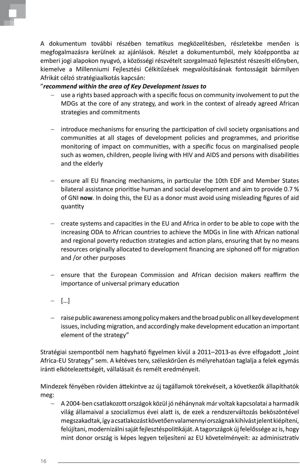 megvalósításának fontosságát bármilyen Afrikát célzó stratégiaalkotás kapcsán: recommend within the area of Key Development Issues to use a rights based approach with a specific focus on community