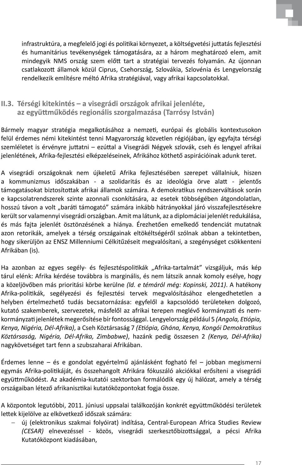 Az újonnan csatlakozott államok közül Ciprus, Csehország, Szlovákia, Szlovénia és Lengyelország rendelkezik említésre méltó Afrika stratégiával, vagy afrikai kapcsolatokkal. II.3.