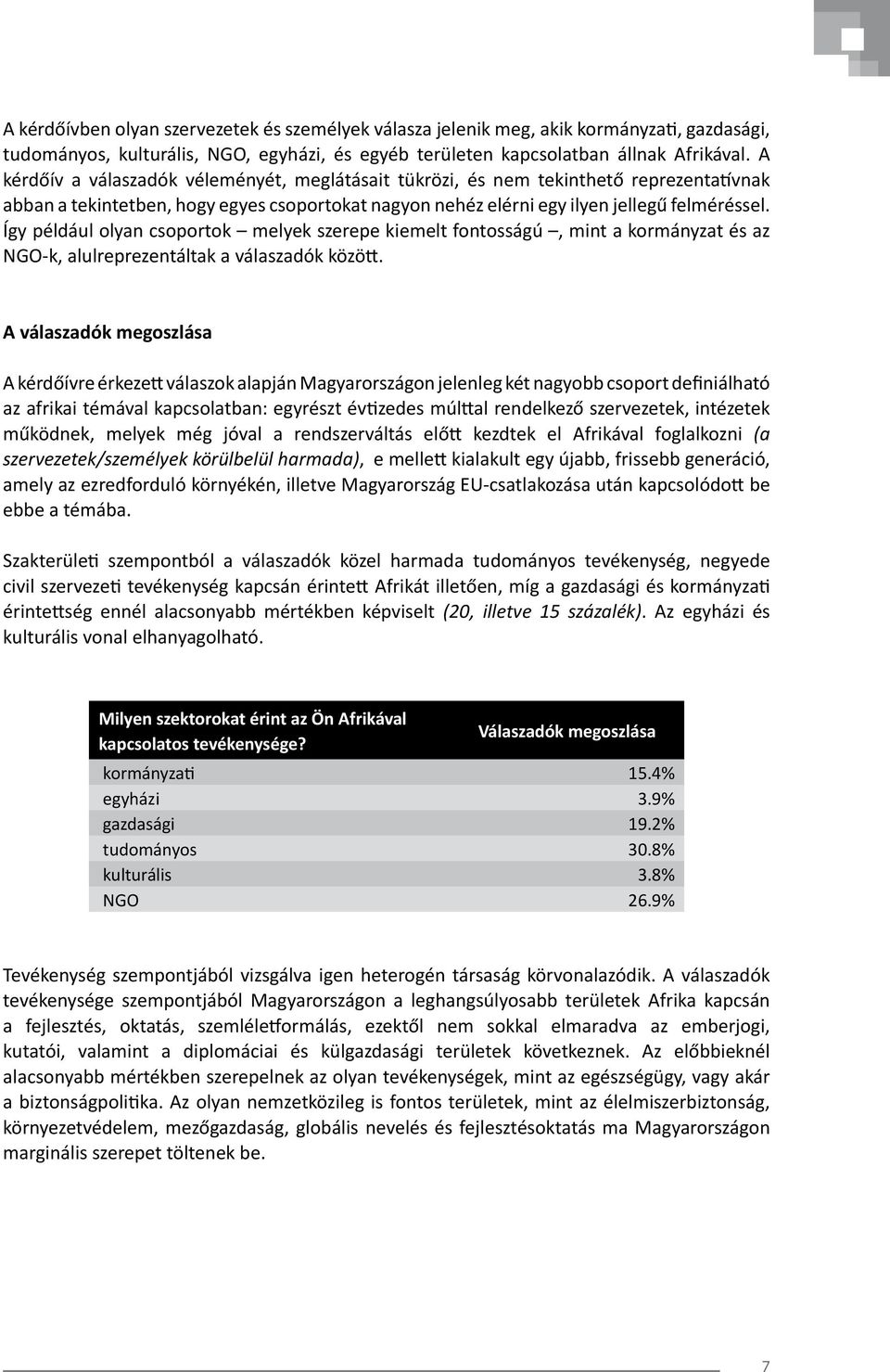 Így például olyan csoportok melyek szerepe kiemelt fontosságú, mint a kormányzat és az NGO-k, alulreprezentáltak a válaszadók között.