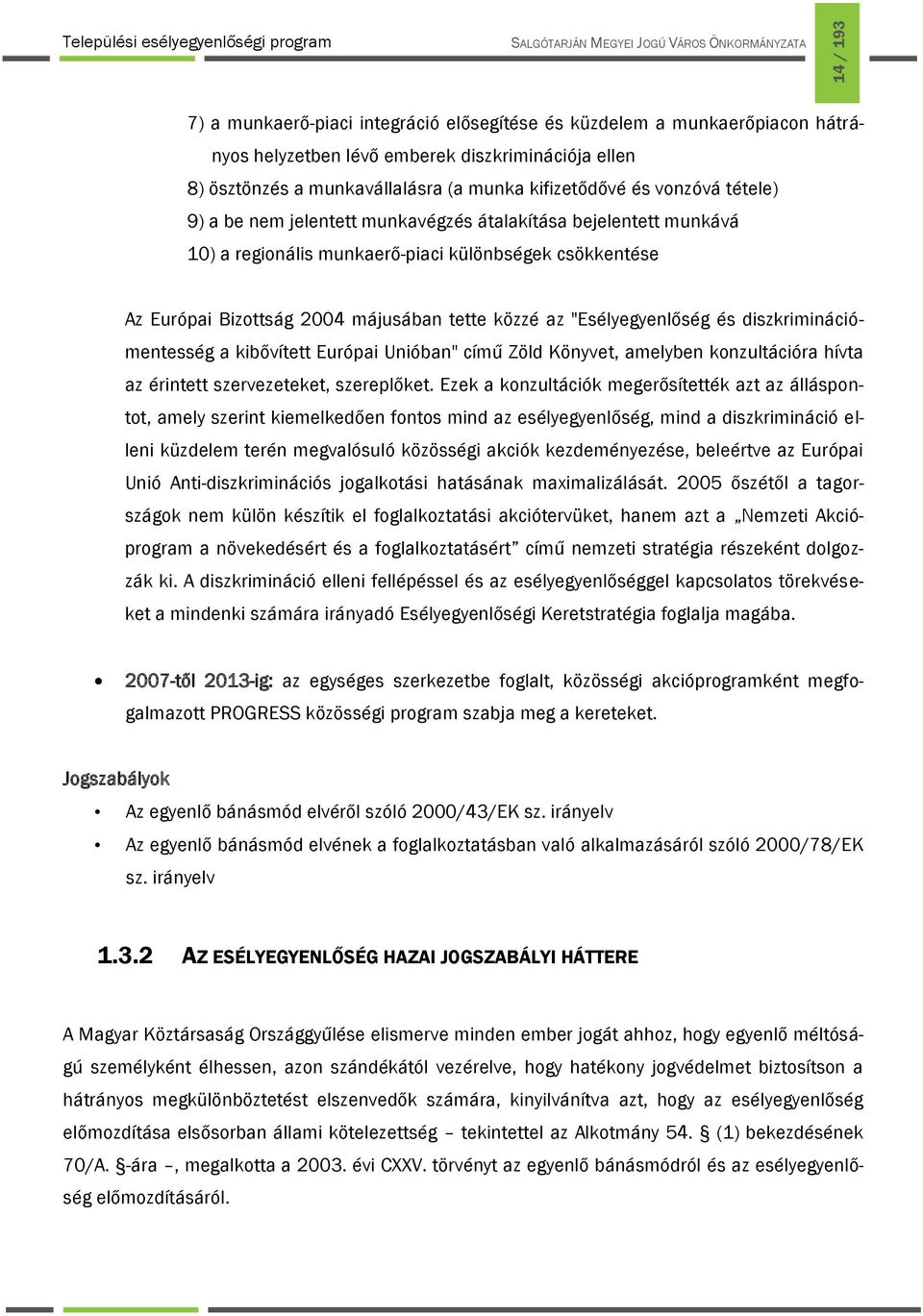 "Esélyegyenlőség és diszkriminációmentesség a kibővített Európai Unióban" című Zöld Könyvet, amelyben konzultációra hívta az érintett szervezeteket, szereplőket.