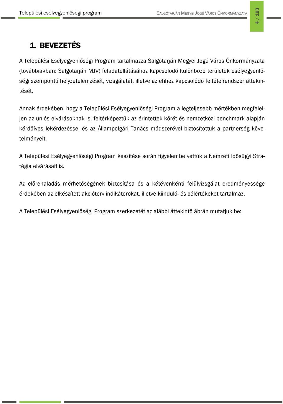 esélyegyenlőségi szempontú helyzetelemzését, vizsgálatát, illetve az ehhez kapcsolódó feltételrendszer áttekintését.