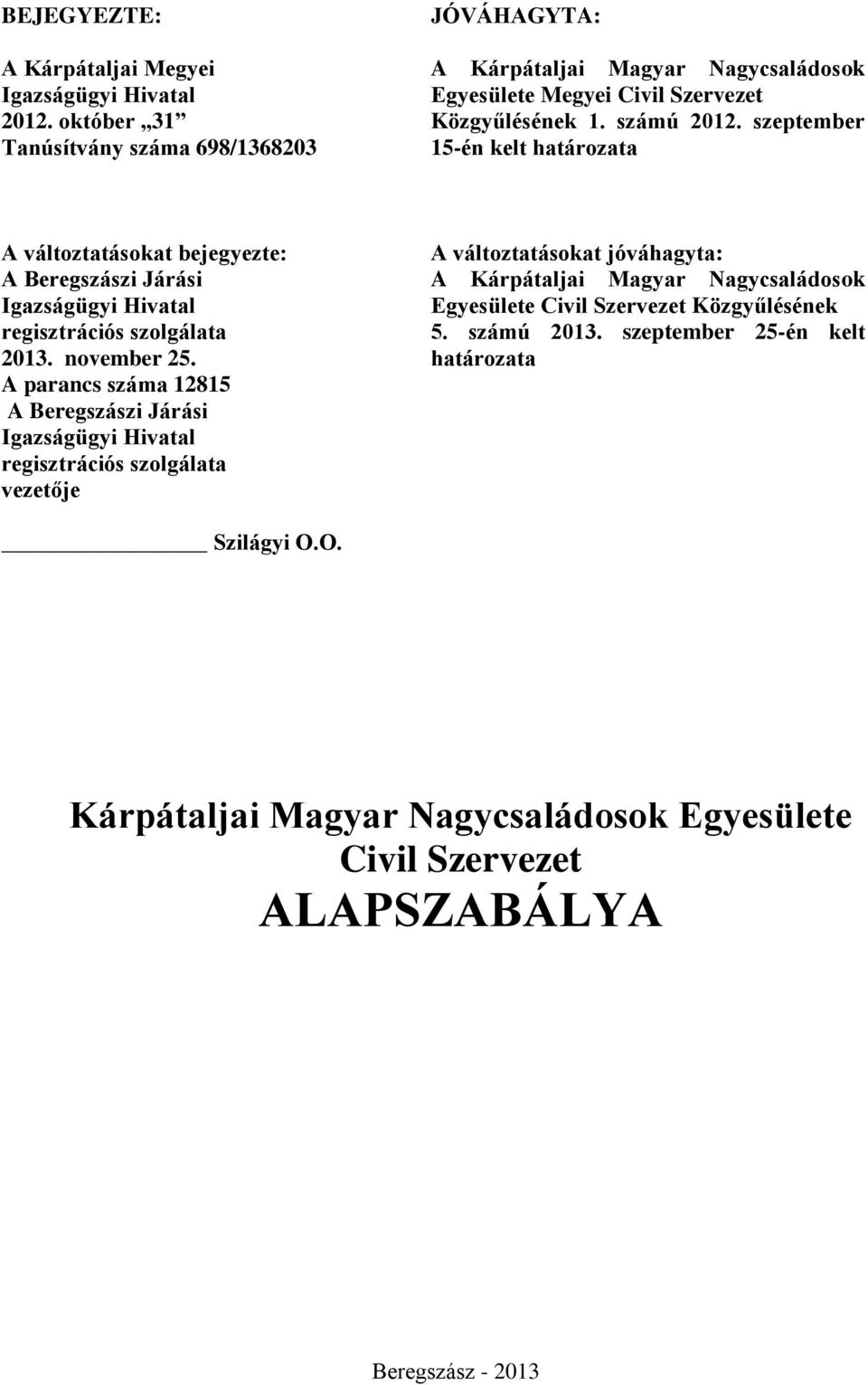 szeptember 15-én kelt határozata A változtatásokat bejegyezte: A Beregszászi Járási Igazságügyi Hivatal regisztrációs szolgálata 2013. november 25.