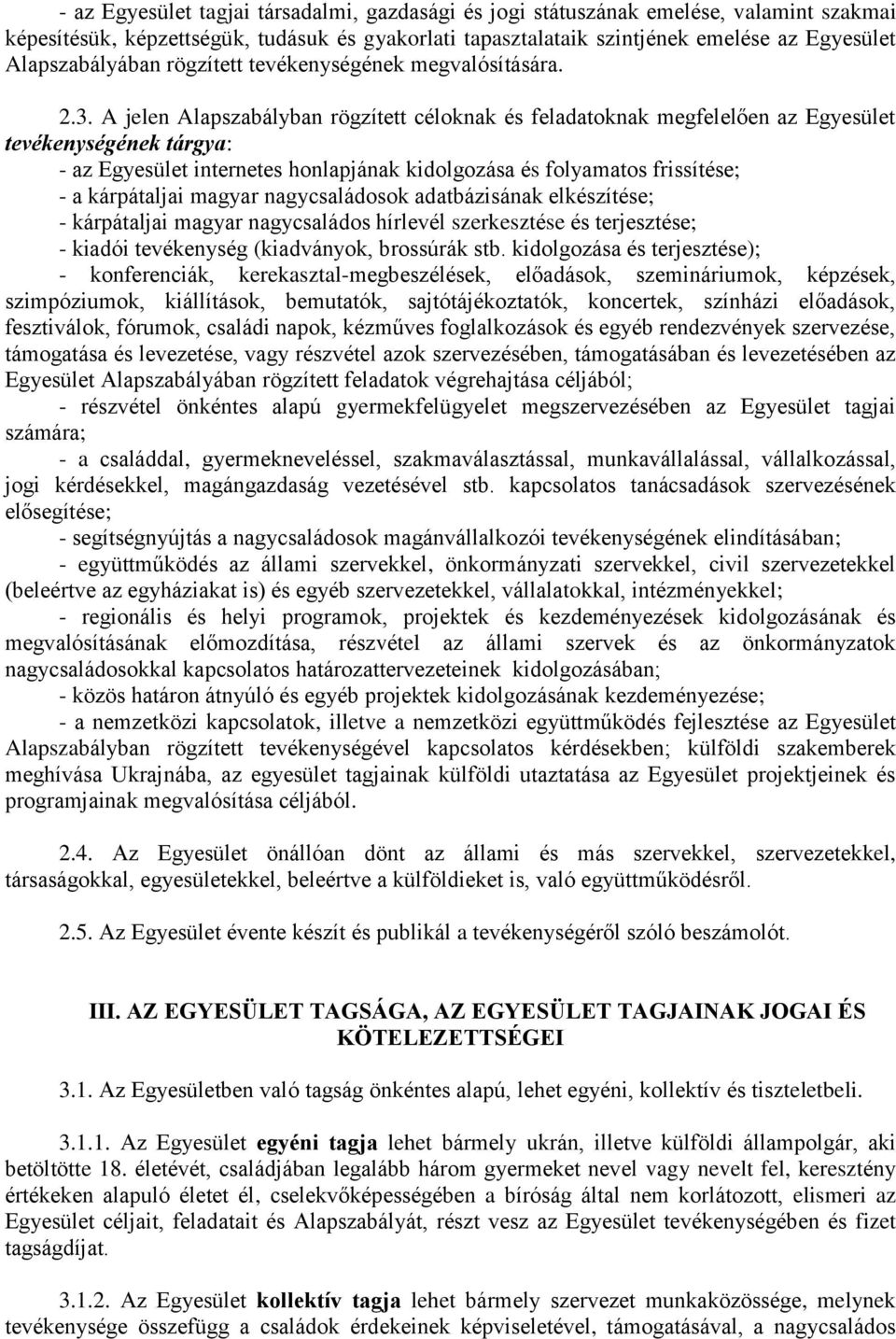 A jelen Alapszabályban rögzített céloknak és feladatoknak megfelelően az Egyesület tevékenységének tárgya: - az Egyesület internetes honlapjának kidolgozása és folyamatos frissítése; - a kárpátaljai