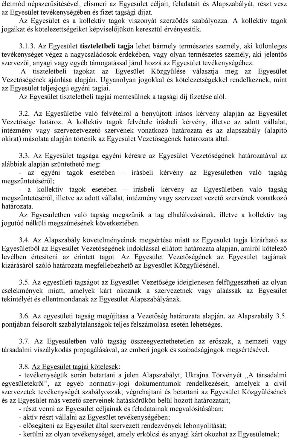 1.3. Az Egyesület tiszteletbeli tagja lehet bármely természetes személy, aki különleges tevékenységet végez a nagycsaládosok érdekében, vagy olyan természetes személy, aki jelentős szervezői, anyagi