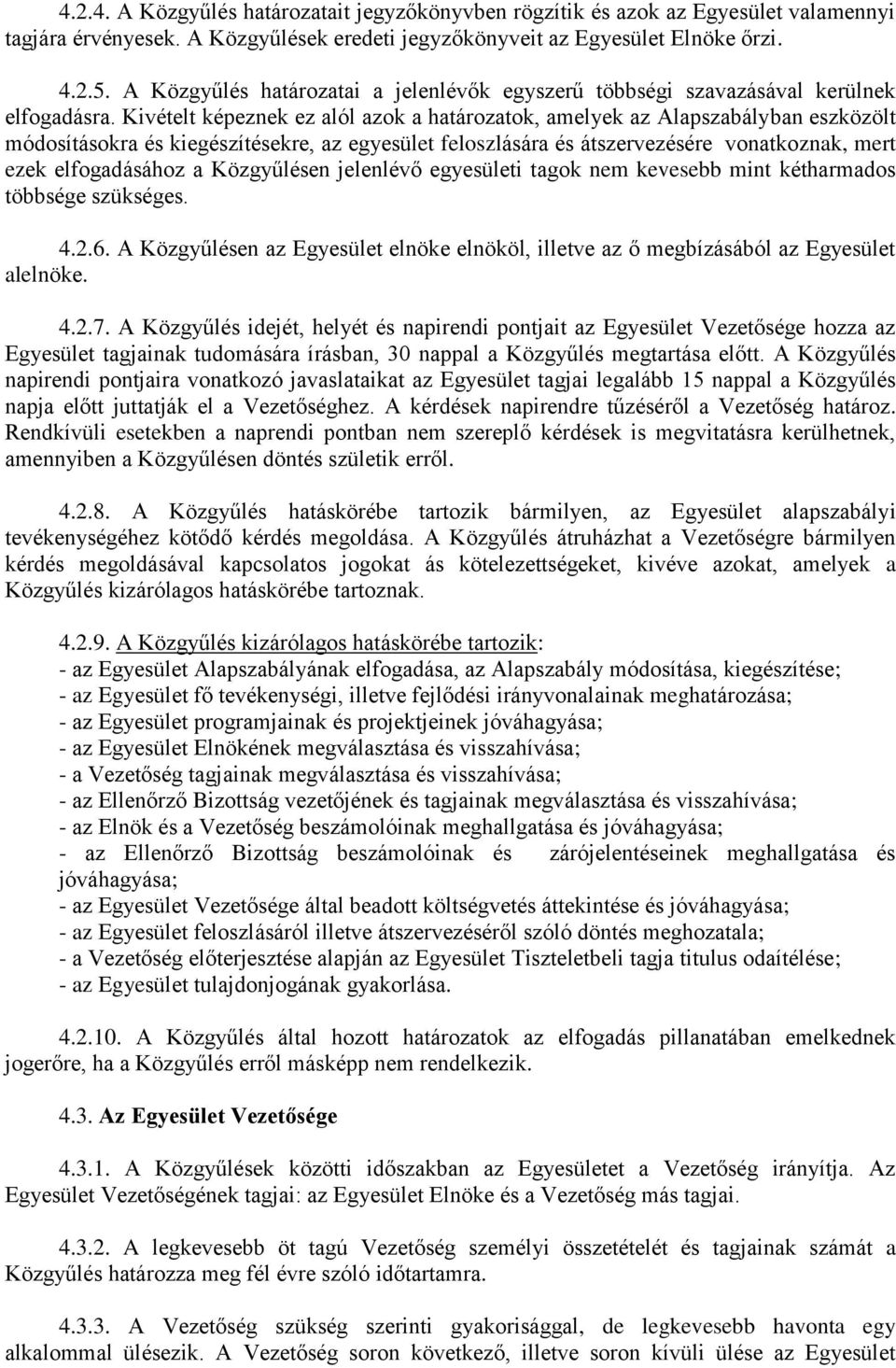 Kivételt képeznek ez alól azok a határozatok, amelyek az Alapszabályban eszközölt módosításokra és kiegészítésekre, az egyesület feloszlására és átszervezésére vonatkoznak, mert ezek elfogadásához a