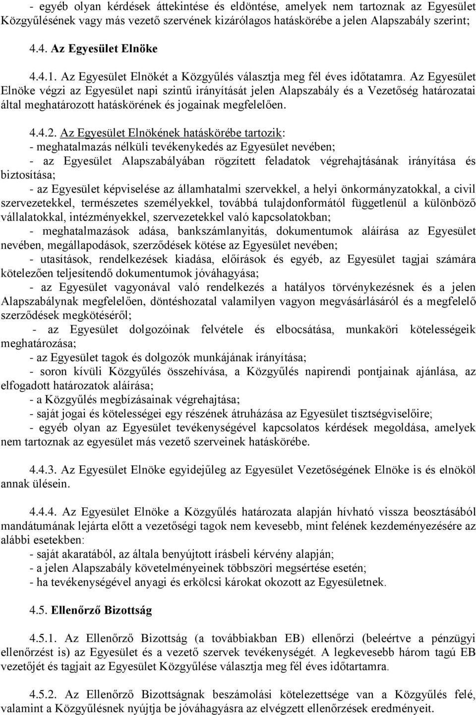 Az Egyesület Elnöke végzi az Egyesület napi szintű irányítását jelen Alapszabály és a Vezetőség határozatai által meghatározott hatáskörének és jogainak megfelelően. 4.4.2.